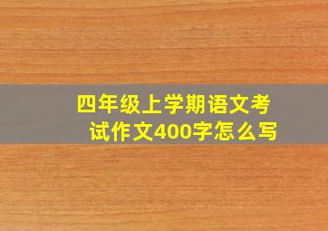 四年级上学期语文考试作文400字怎么写