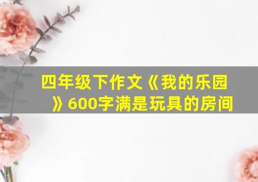 四年级下作文《我的乐园》600字满是玩具的房间