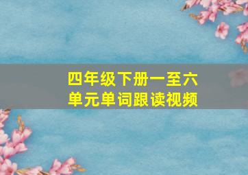 四年级下册一至六单元单词跟读视频