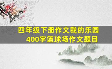 四年级下册作文我的乐园400字篮球场作文题目