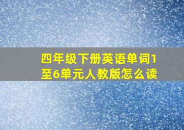 四年级下册英语单词1至6单元人教版怎么读