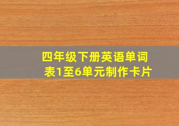 四年级下册英语单词表1至6单元制作卡片