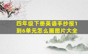 四年级下册英语手抄报1到6单元怎么画图片大全