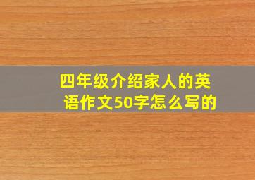 四年级介绍家人的英语作文50字怎么写的