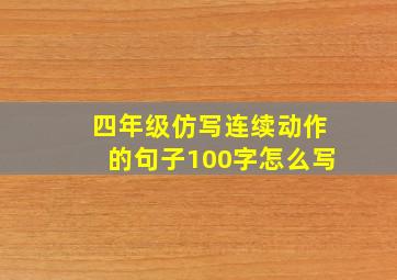 四年级仿写连续动作的句子100字怎么写