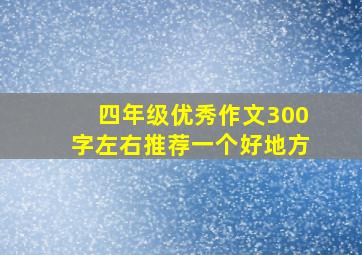 四年级优秀作文300字左右推荐一个好地方