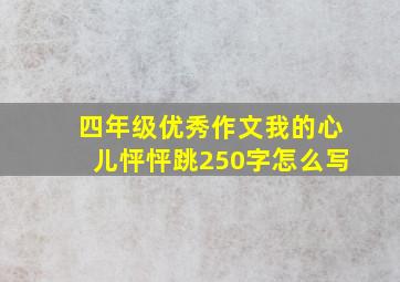 四年级优秀作文我的心儿怦怦跳250字怎么写