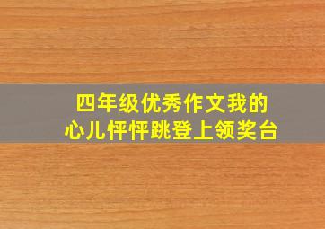 四年级优秀作文我的心儿怦怦跳登上领奖台