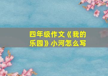 四年级作文《我的乐园》小河怎么写