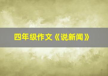 四年级作文《说新闻》