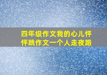 四年级作文我的心儿怦怦跳作文一个人走夜路