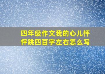 四年级作文我的心儿怦怦跳四百字左右怎么写