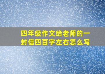 四年级作文给老师的一封信四百字左右怎么写