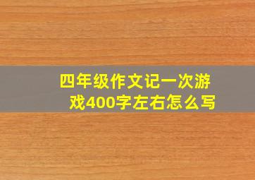 四年级作文记一次游戏400字左右怎么写