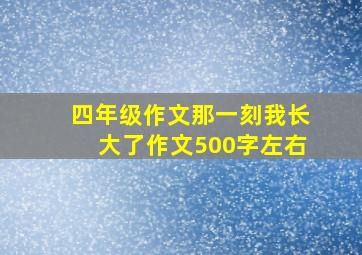 四年级作文那一刻我长大了作文500字左右