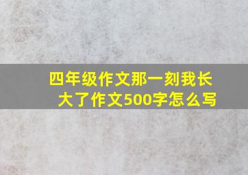 四年级作文那一刻我长大了作文500字怎么写