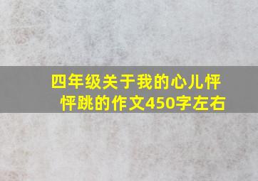 四年级关于我的心儿怦怦跳的作文450字左右