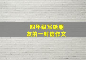 四年级写给朋友的一封信作文