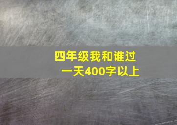 四年级我和谁过一天400字以上