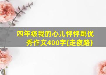 四年级我的心儿怦怦跳优秀作文400字(走夜路)