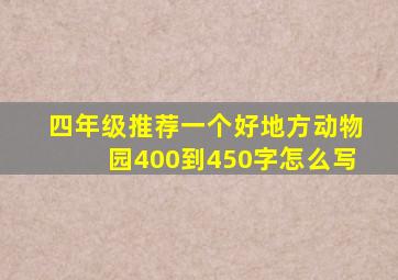 四年级推荐一个好地方动物园400到450字怎么写