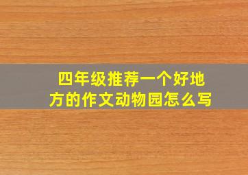 四年级推荐一个好地方的作文动物园怎么写