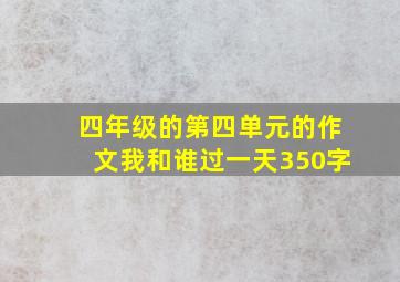 四年级的第四单元的作文我和谁过一天350字