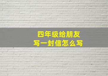 四年级给朋友写一封信怎么写