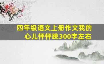 四年级语文上册作文我的心儿怦怦跳300字左右