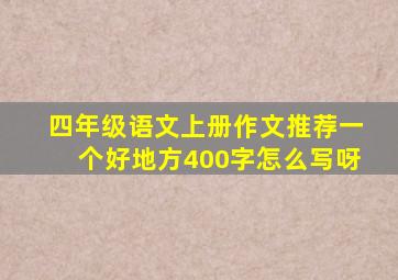 四年级语文上册作文推荐一个好地方400字怎么写呀