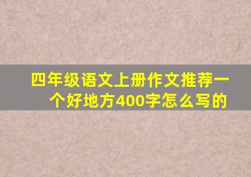 四年级语文上册作文推荐一个好地方400字怎么写的