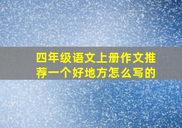 四年级语文上册作文推荐一个好地方怎么写的