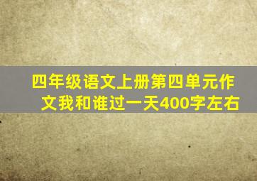 四年级语文上册第四单元作文我和谁过一天400字左右