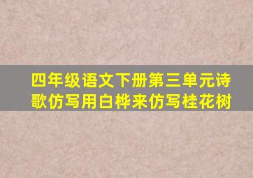 四年级语文下册第三单元诗歌仿写用白桦来仿写桂花树