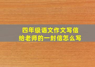 四年级语文作文写信给老师的一封信怎么写