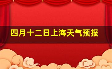 四月十二日上海天气预报