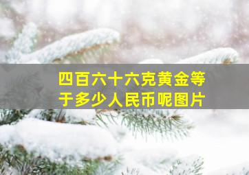 四百六十六克黄金等于多少人民币呢图片