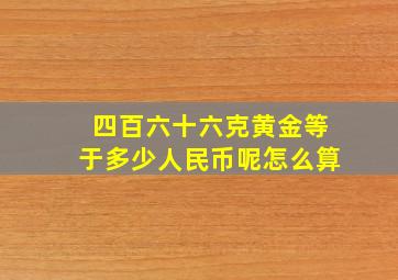 四百六十六克黄金等于多少人民币呢怎么算