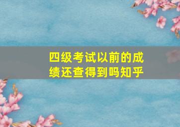 四级考试以前的成绩还查得到吗知乎