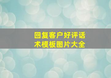 回复客户好评话术模板图片大全