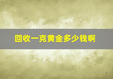 回收一克黄金多少钱啊