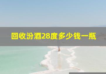 回收汾酒28度多少钱一瓶