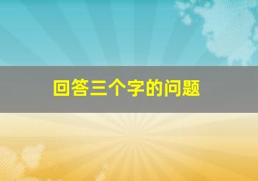 回答三个字的问题