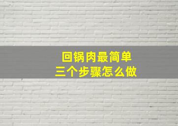 回锅肉最简单三个步骤怎么做