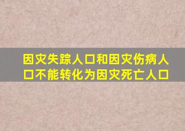 因灾失踪人口和因灾伤病人口不能转化为因灾死亡人口