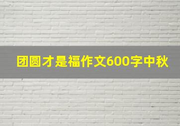 团圆才是福作文600字中秋