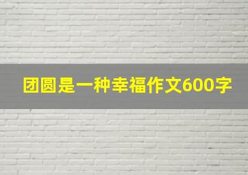 团圆是一种幸福作文600字