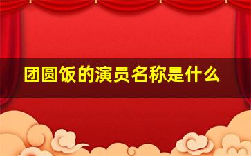 团圆饭的演员名称是什么