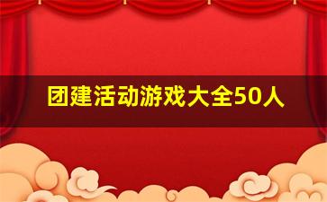 团建活动游戏大全50人