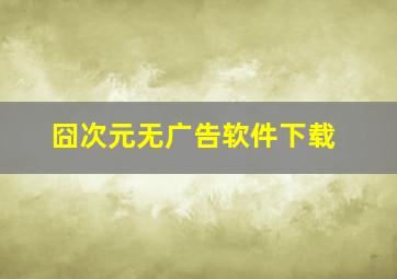 囧次元无广告软件下载